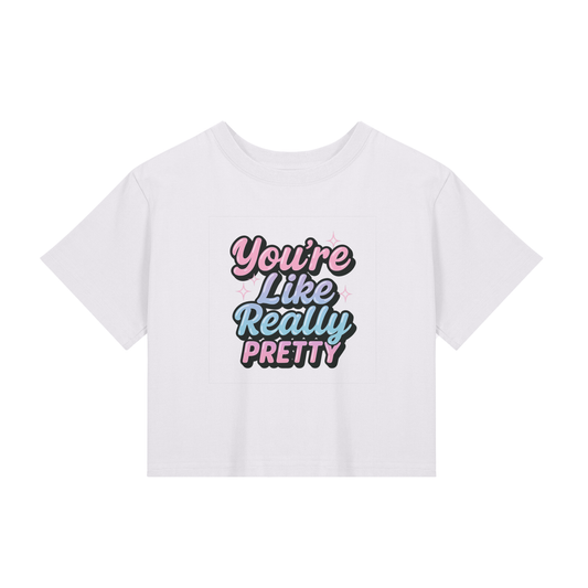 You're Like Really Pretty – Cropped Tee for Glow Girls, Baddies & Beauty Lovers